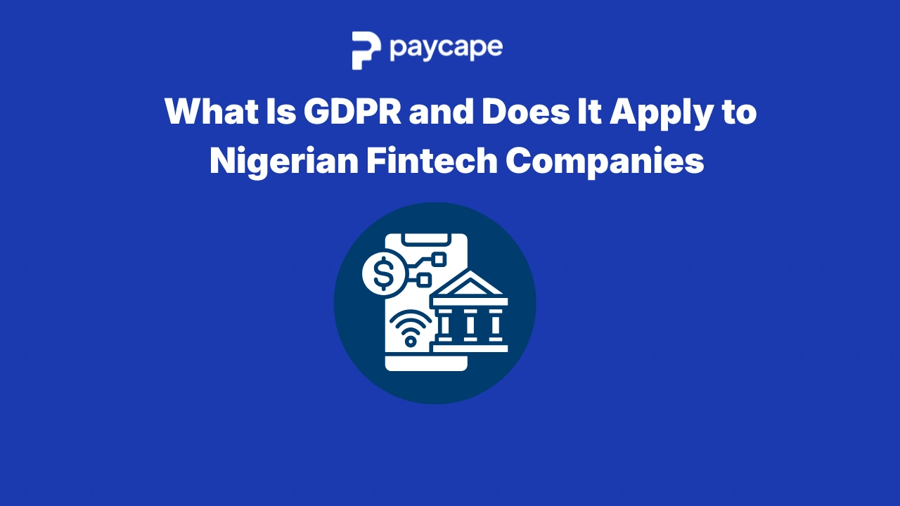 What Is GDPR and Does It Apply to Nigerian Fintech Companies